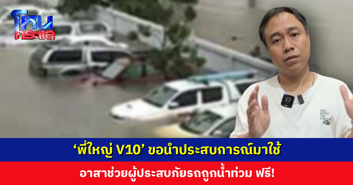 ‘พี่ใหญ่ V10’ ขออาสาช่วยผู้ประสบภัยรถถูกน้ำท่วม ให้คำปรึกษาแบบไม่มีค่าใช้จ่าย