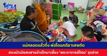 แม่คลอดแล้วทิ้ง พ่อโดนคดียาเสพติด สองผัวเมียสงสารนำเด็กมาเลี้ยงดู ‘พระอาจารย์ป้อม’ รุดช่วยเหลือ