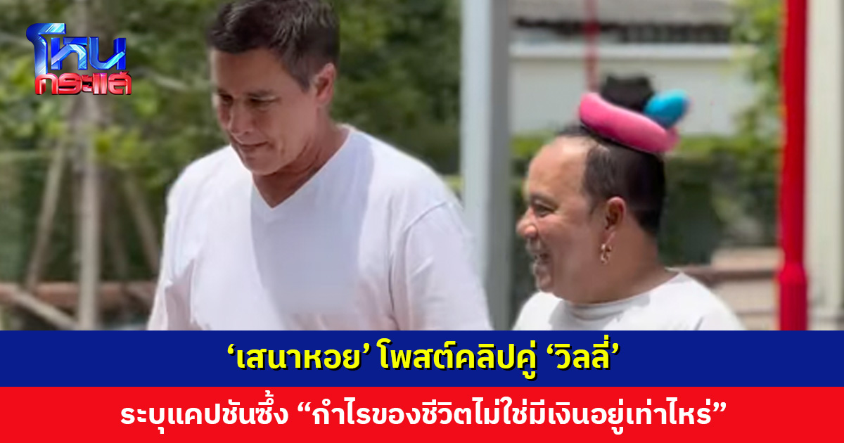 ‘เสนาหอย’ โพสต์คลิปคู่ ‘วิลลี่’ ระบุแคปชันสุดซึ้ง “กำไรของชีวิตไม่ใช่มีเงินอยู่เท่าไหร่”