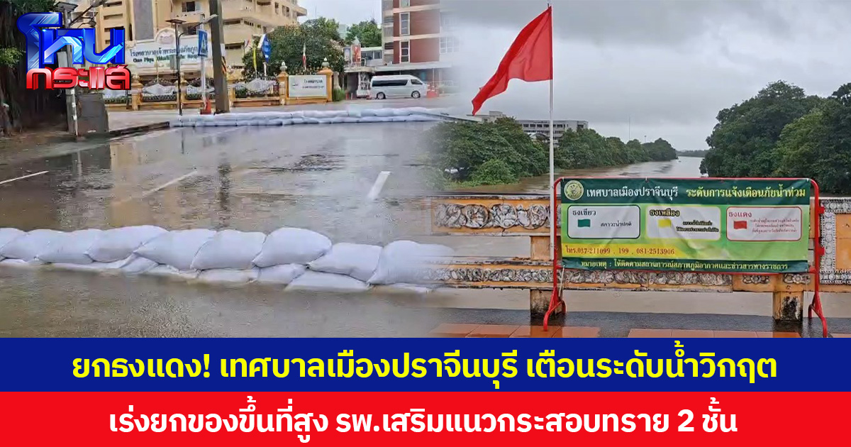 ยกธงแดง! เทศบาลเมืองปราจีนบุรี เตือนระดับน้ำวิกฤต เร่งยกของขึ้นที่สูง รพ.เสริมแนวกระสอบทราย 2 ชั้น เตรียมรับมวลน้ำระลอกใหม่