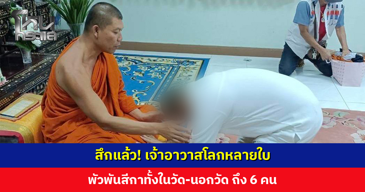 สึกแล้ว! เจ้าอาวาสโลกหลายใบ พัวพันสีกาทั้งในวัด-นอกวัด 6 คน