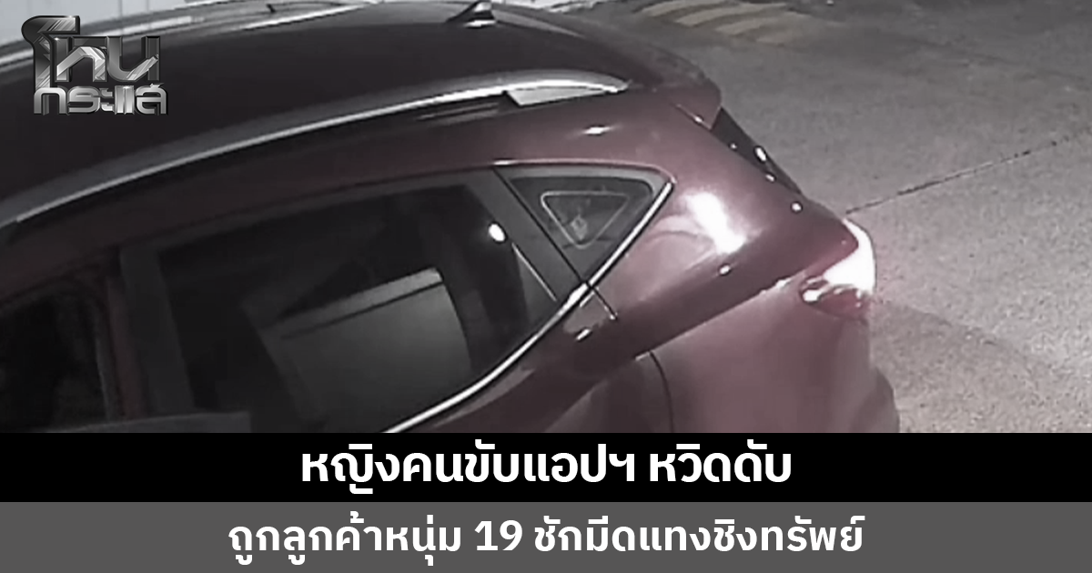 หญิงคนขับแอปฯ ถูกลูกค้าหนุ่มวัย 19 ทำทีโอนเงินไม่ได้ ก่อนชักมีดแทงชิงทรัพย์