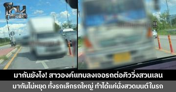 มากันยังไง! สาวองค์แทบลงเจอรถต่อคิววิ่งสวนเลน มากันไม่หยุด ทั้งรถเล็กรถใหญ่ ทำได้แค่นั่งสวดมนต์ในรถ