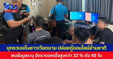 บุกรวบแก๊งชาวเวียดนาม ปล่อยกู้ออนไลน์ข้ามชาติ  พบข้อมูลระบุ อัตราดอกเบี้ยสูงกว่า 32 % ต่อ 40 วัน