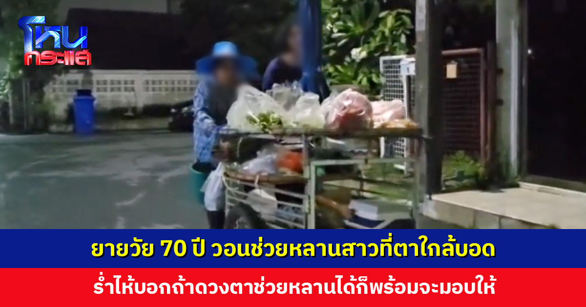 ยายวัย 70 ปี เข็นผักขาย วอนช่วยหลานสาวที่ตาใกล้บอด