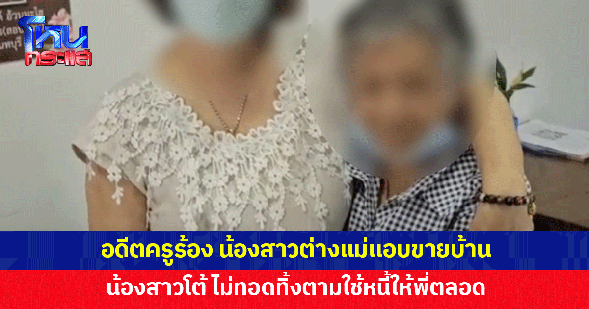 อดีตครูร้อง น้องสาวต่างแม่แอบขายบ้าน ไกล่เกลี่ยบด้วยดี น้องยอมจ่ายค่าดูแลเดือนละ 3,000