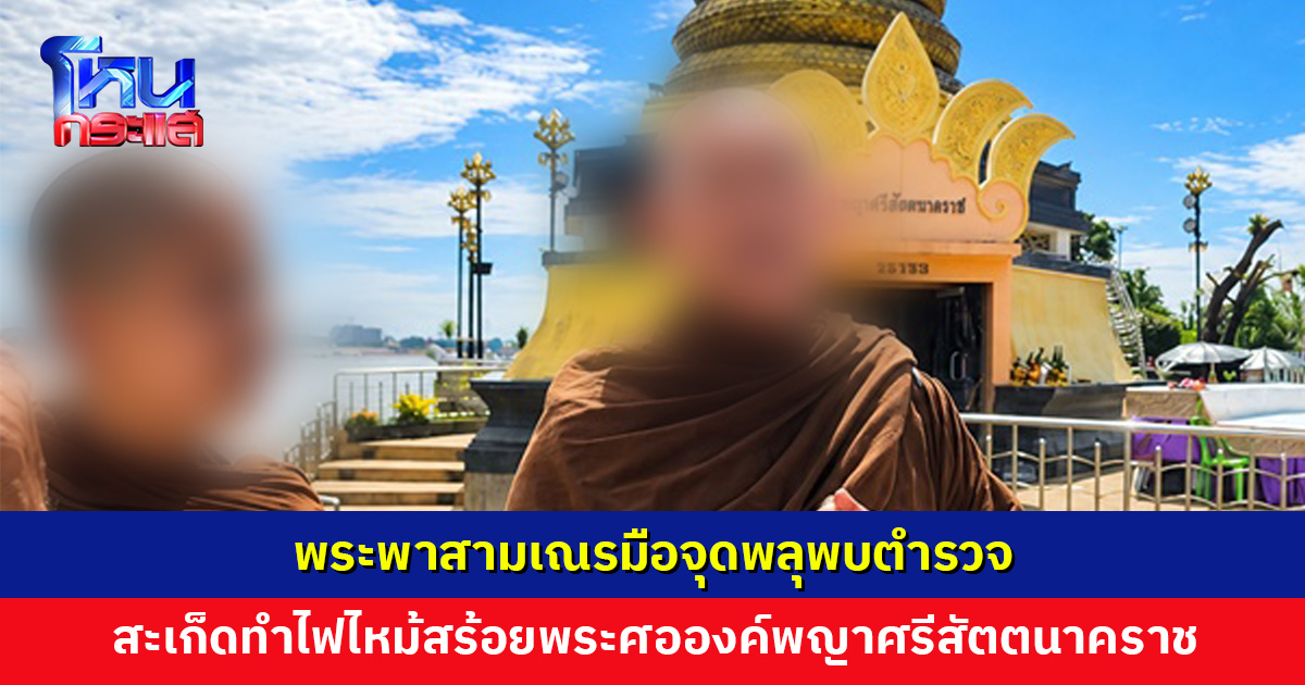 พระพาสามเณรมือจุดพลุพบตำรวจ หลังทำไฟไหม้สร้อยพระศอ ‘องค์พญาศรีสัตตนาคราช’