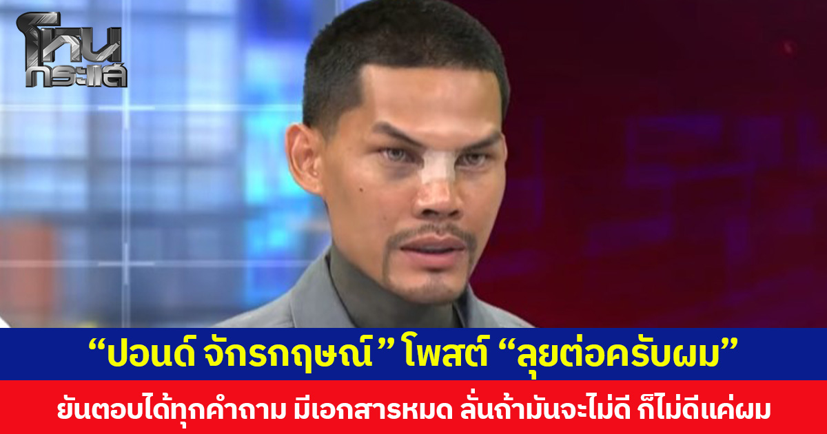 “ปอนด์ จักรกฤษณ์” โพสต์ “ลุยต่อครับผม” ยันตอบได้ทุกคำถาม มีเอกสารหมด ลั่นถ้ามันจะไม่ดี ก็ไม่ดีแค่ผม