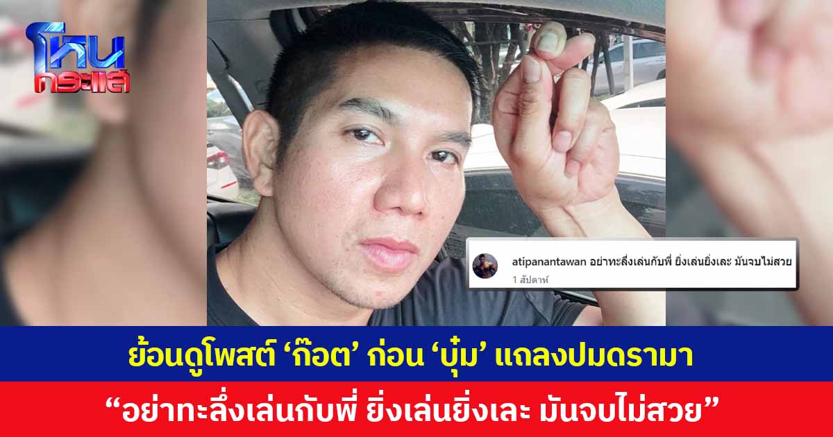 ย้อนดูโพสต์ 'ก๊อต อธิป' ก่อน 'บุ๋ม ปนัดดา' แถลงข่าวปมดรามา "อย่าทะลึ่งเล่นกับพี่ ยิ่งเล่นยิ่งเละ มันจบไม่สวย"