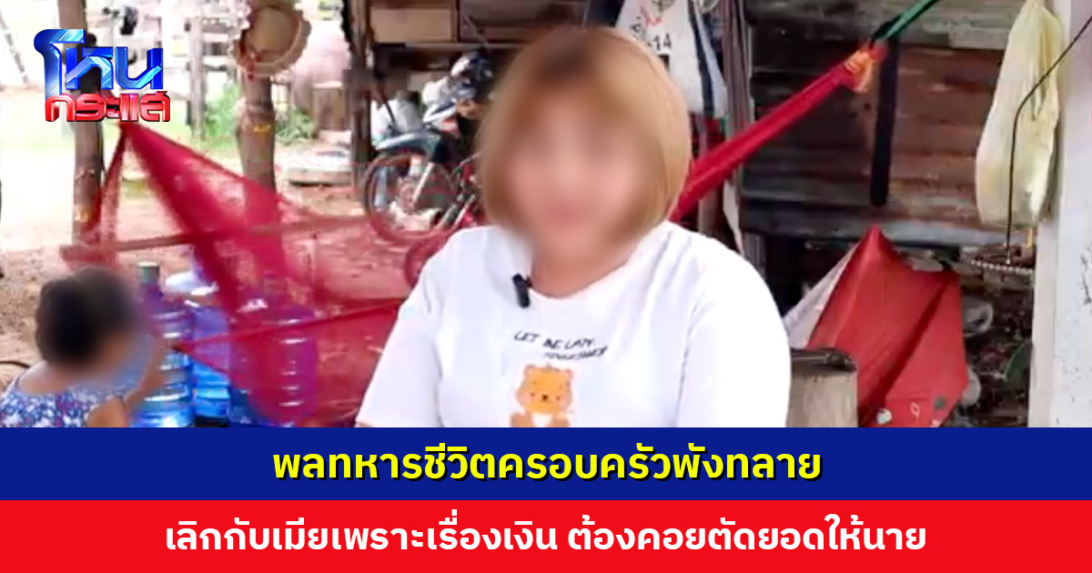 พลทหารชีวิตครอบครัวพังทลาย เลิกกับเมียเพราะต้องคอยขับรถหาเงินตัดยอดให้นาย เมียเผยไม่เคยรู้ อยากให้มาคุยกัน สงสารลูกน้อยวัย 5 เดือน