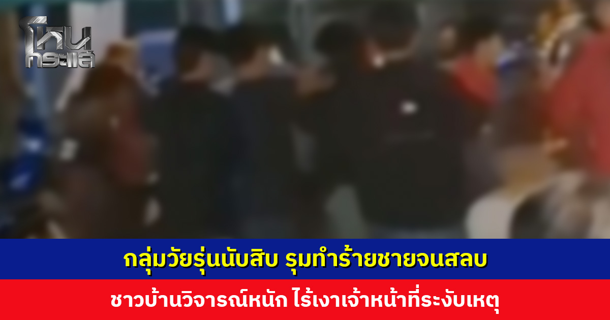 กลุ่มวัยรุ่นนับสิบ รุมทำร้ายชายจนสลบ ชาวบ้านวิจารณ์หนัก ไร้เงาเจ้าหน้าที่เข้าระงับเหตุ