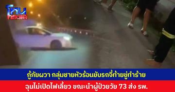 กู้ภัยผวา! กลุ่มชายหัวร้อนขับรถจี้ท้ายขู่ทำร้าย ไม่พอใจไม่เปิดไฟเลีี้ยว ขณะนำผู้ป่วยหญิงวัย 73 ส่งโรงพยาบาล