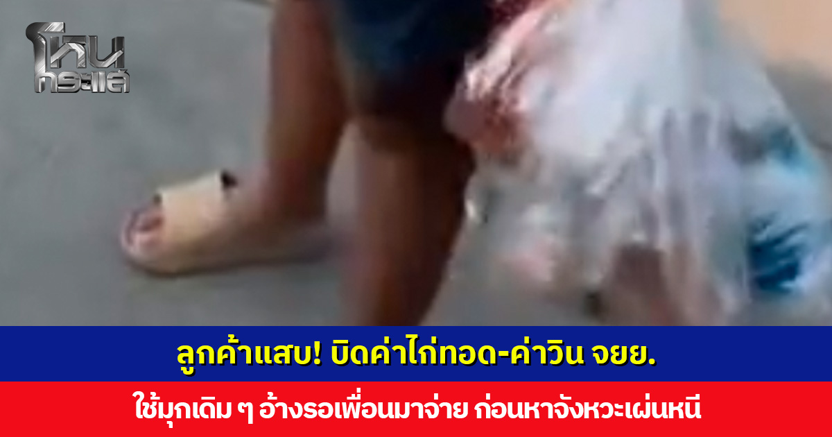 ลูกค้าแสบ! บิดค่าไก่ทอด-ค่าวิน จยย. อ้างรอเพื่อนมาจ่าย ก่อนหาจังหวะเผ่นหนี