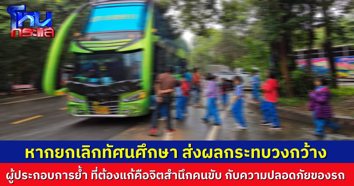 ผู้ประกอบการรถบัสเผย หลังเกิดเหตุเศร้า ถูกยกเลิกงานทัศนศึกษา 100% เชื่อกระทบเป็นวงกว้าง ย้ำ สิ่งที่ต้องแก้คือความปลอดภัยของรถ กับจิตสำนึกคนขับ