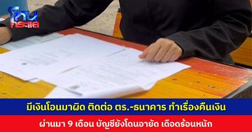 ครูร้องสื่อ มีเงินโอนมาผิด ติดต่อ ตร.-ธนาคาร ทำเรื่องคืนเงิน มีการถอนแจ้งความ แต่ผ่านมา 9 เดือน บัญชียังโดนอายัด
