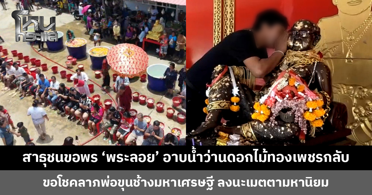 สาธุชนขอพร ‘พระลอย’ อาบน้ำว่านดอกไม้ทองเพชรกลับ เสริมดวงชะตา