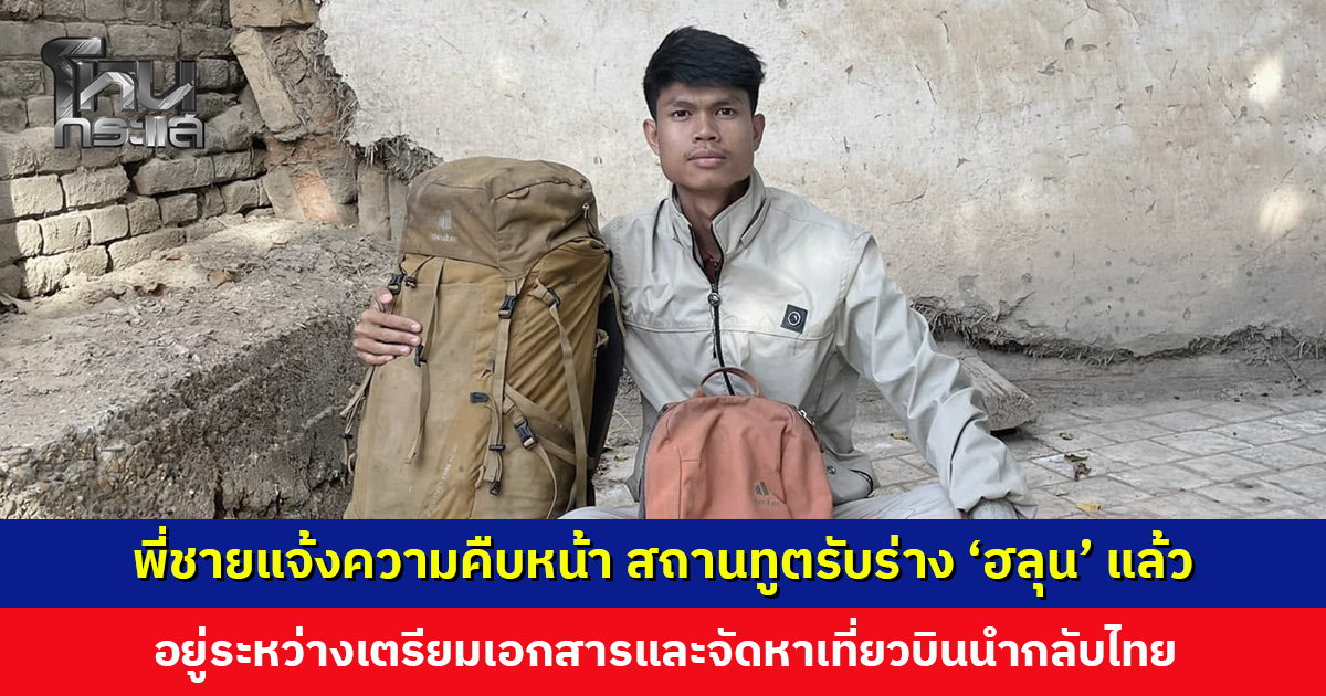 พี่ชายแจ้งความคืบหน้า สถานทูตรับร่าง ‘ฮลุน’ แล้ว อยู่ระหว่างเตรียมเอกสารและจัดหาเที่ยวบิน