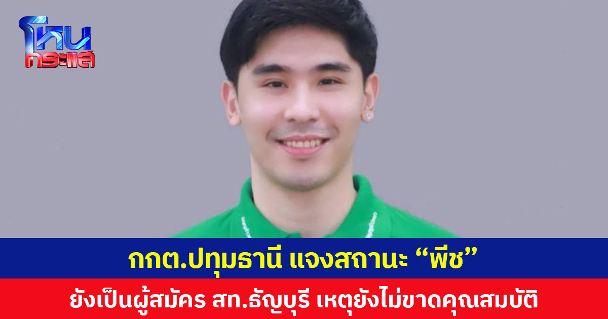 กกต.ปทุมธานี แจงสถานะ “พีช”  ยังเป็นผู้สมัคร สท.ธัญบุรี เหตุยังไม่ขาดคุณสมบัติ
