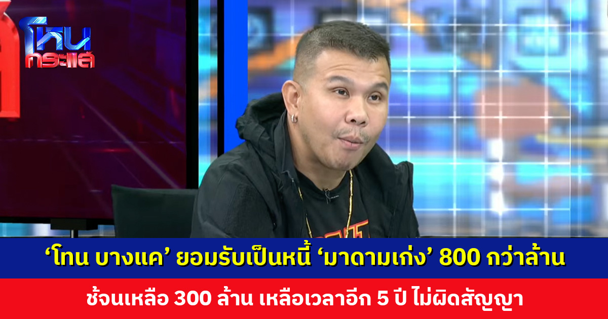 ‘โทน บางแค’ ยอมรับเป็นหนี้ ‘มาดามเก่ง’ 300 ล้าน อยู่ระหว่างชำระ ไม่ผิดสัญญา