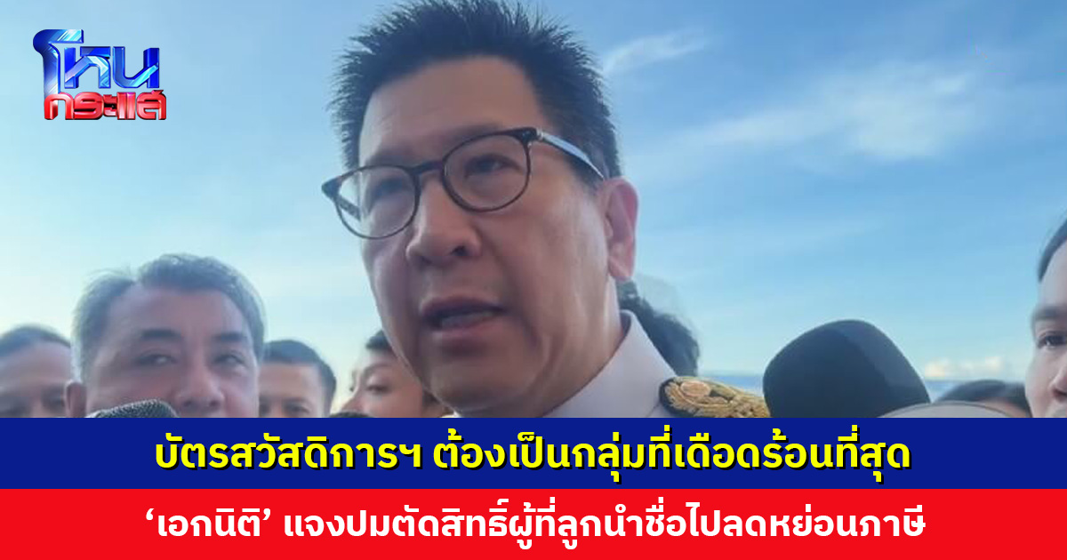 ‘เอกนิติ’ ย้ำ! บัตรสวัสดิการแห่งรัฐ ต้องเป็นกลุ่มที่เดือดร้อนที่สุด