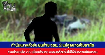 กำนันเมาแล้วขับ ชนท้าย จยย. 2 แม่ลูกบาดเจ็บสาหัส  จ่ายช่วยเหลือ 2.6 หมื่นแล้วหาย ครอบครัวหวั่นไม่ได้รับความเป็นธรรม