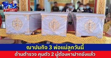 เตรียมฌาปนกิจร่าง 3 พ่อแม่ลูกวันนี้ ขณะที่ตำรวจคุมตัว “โน้ต-เข้” ฝากขัง