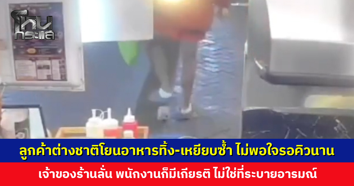 ลูกค้าต่างชาติโยนอาหารทิ้ง-เหยียบซ้ำ คาดไม่พอใจที่รอคิวนานทั้งที่แจ้งแล้ว