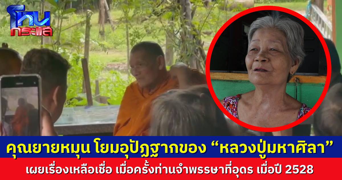 เปิดใจ “คุณยายหมุน” โยมอุปัฏฐากชาวอุดร ที่ “หลวงปู่มหาศิลา” แวะมาเยี่ยมที่บ้าน เผยปาฏิหาริย์หลวงปู่เมื่อครั้งอดีต ชาวบ้านทราบข่าว มาขอตัวเลขกันเพียบ
