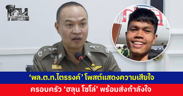 'พล.ต.ท.ไตรรงค์' โพสต์แสดงความเสียใจกับครอบครัว 'ฮลุน โซโล่' พร้อมส่งกำลังใจ
