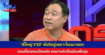 ‘พี่ใหญ่ V10’ พ้อปิดอู่เพราะโดนมาเยอะ ตอนนี้ขอช่วยคนเป็นหลัก