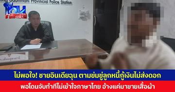 ไม่พอใจ! ชายอินเดียฉุน ตามข่มขู่ลูกหนี้กู้เงินไม่ส่งดอก พอโดนจับทำทีไม่เข้าใจภาษาไทย อ้างแค่มาขายเสื้อผ้า