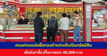 คนแห่ถอนเงินซื้อทองคำแท่งเก็บเป็นทรัพย์สิน เชื่อยังขาขึ้น มีโอกาสแตะ 80,000 บาท