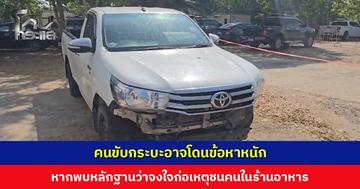 คนขับกระบะอาจโดนข้อหาหนัก หากพบหลักฐานจงใจชนคนในร้านอาหาร