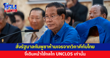 'ฮุน เซน' สั่งรัฐบาลกัมพูชา ห้ามเจรจาทวิภาคีกับไทย จี้เดินหน้าใช้กลไก UNCLOS เท่านั้น