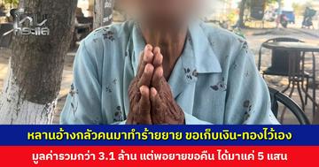 หลานขอเก็บเงิน-ทอง มูลค่ากว่า 3.1 ล้านไว้เอง อ้างกลัวคนมาทำร้ายชิงทรัพย์ แต่พอยายขอคืน ได้มาแค่ 5 แสน