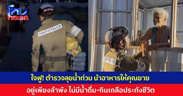 ใจฟู! คุณยายจับมือตำรวจแน่น ขอบคุณลุยน้ำท่วมเอาอาหารมาให้ หลังอยู่บ้านเพียงลำพัง เผยไม่มีน้ำดื่ม-ต้องกินเกลือประทังชีวิต