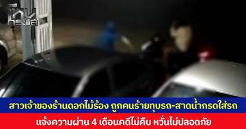 สาวเจ้าของร้านดอกไม้ร้อง ถูกคนร้ายทุบรถ-สาดน้ำกรดใส่รถ แจ้งความผ่านไป 4 เดือนคดีไม่คืบ หวั่นไม่ปลอดภัย วอนตำรวจเร่งติดตามตัวคนร้ายมาดำเนินคดี