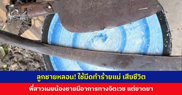 ลูกชายใช้มีดทำร้ายแม่ เสียชีวิต พี่สาวเผยน้องมีอาการทางจิตเวช แต่ขาดยา