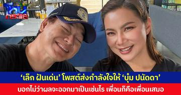 ‘เล็ก ฝันเด่น’ โพสต์ส่งกำลังใจให้ “บุ๋ม ปนัดดา” บอกไม่ว่าผลจะออกมาเป็นเช่นไร เพื่อนก็คือเพื่อนเสมอ