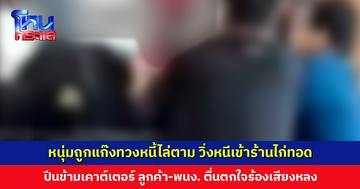 หนุ่มถูกแก๊งทวงหนี้ไล่ตาม วิ่งหนีเข้าร้านไก่ทอด ปีนข้ามเคาต์เตอร์