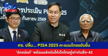 ศธ. ปลื้ม... PISA 2025 คะแนนไทยขยับขึ้น ‘รมช. อัครนันท์’ พร้อมผลักดันให้เด็กไทยรู้เท่าทันสื่อ-AI