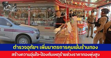 ตำรวจอุทัยฯ เพิ่มมาตรการคุมเข้มร้านทอง สร้างความอุ่นใจ-ป้องกันเหตุร้ายช่วงราคาทองพุ่งสูง