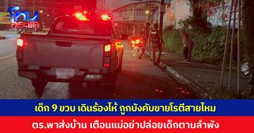 เด็กชาย 9 ขวบ เดินร้องไห้ริมถนนกลางดึก หลังโดนบังคับขายโรตีสายไหมคนเดียว แล้วหลงทางกลับบ้านไม่ถูก ตำรวจช่วยพาส่งกลับบ้าน เตือนพ่อแม่อย่าปล่อยเด็กตามลำพังอีก