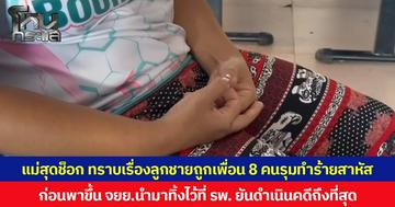 แม่สุดช็อก ทราบเรื่องลูกชายถูกเพื่อน 8 คนรุมทำร้ายสาหัส ก่อนพาขึ้น จยย.นำมาทิ้งไว้ที่ รพ. ยันดำเนินคดีถึงที่สุด