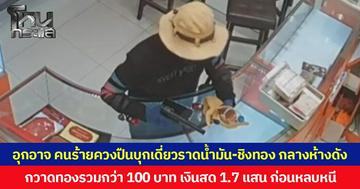 อุกอาจ คนร้ายควงปืนบุกเดี่ยวราดน้ำมัน-ชิงทอง กลางห้างดัง กวาดทองรวมกว่า 100 บาท เงินสด 1.7 แสน ก่อนหลบหนี
