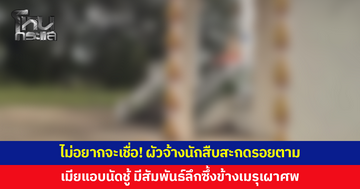 ผัวจ้างนักสืบสะกดรอยตาม ภาพที่เห็นแทบไม่อยากจะเชื่อ เมียแอบนัดชู้ มีสัมพันธ์ลึกซึ้งข้างเมรุเผาศพ