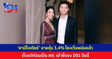 'สส.ไอเดียร์' ยอมรับสามีเคยถือหุ้นเว็บพนัน 1.47% แต่ขายหุ้นออกไปแล้ว ตั้งแต่ก่อนได้รับเลือกตั้งเป็น สส. เข้าชี้แจง DSI วันนี้