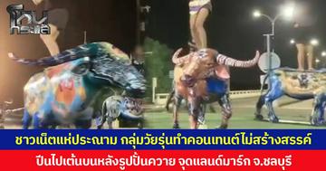 ชาวเน็ตแห่ประณาม กลุ่มวัยรุ่นทำคอนเทนต์ไม่สร้างสรรค์ ปีนไปเต้นบนหลังรูปปั้นควาย จุดแลนด์มาร์ก จ.ชลบุรี