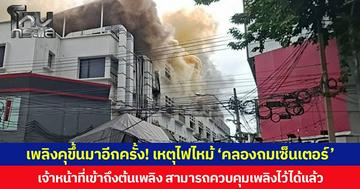 เพลิงคุขึ้นมาอีกครั้ง! เหตุไฟไม้ ‘คลองถมเซ็นเตอร์’ เจ้าหน้าที่เข้าถึงต้นเพลิง สามารถควบคุมเพลิงไว้ได้แล้ว