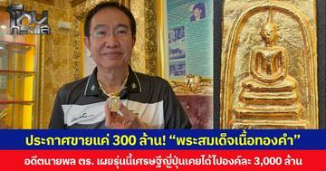 ประกาศขายแค่ 300 ล้าน! “พระสมเด็จเนื้อทองคำ” มรดกตกทอด สมัยรัชกาลที่ 5 อดีตนายพล ตำรวจเผยรุ่นนี้เศรษฐีญี่ปุ่นเคยได้ไปองค์ละ 3,000 ล้าน
